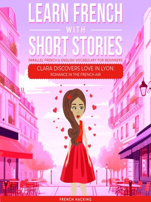 cover image of Learn French With Short Stories--Parallel French & English Vocabulary for Beginners. Clara Discovers Love in Lyon